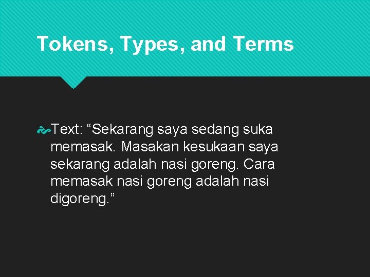 Tokens, Types, and Terms Text: “Sekarang saya sedang suka memasak. Masakan kesukaan saya sekarang