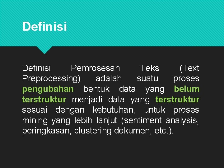 Definisi Pemrosesan Teks (Text Preprocessing) adalah suatu proses pengubahan bentuk data yang belum terstruktur