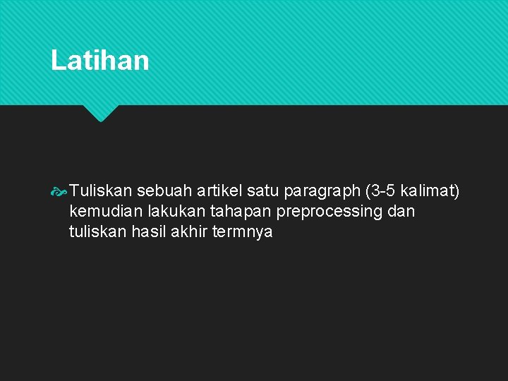 Latihan Tuliskan sebuah artikel satu paragraph (3 -5 kalimat) kemudian lakukan tahapan preprocessing dan