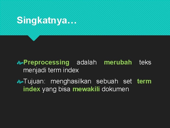 Singkatnya… Preprocessing adalah menjadi term index merubah teks Tujuan: menghasilkan sebuah set term index