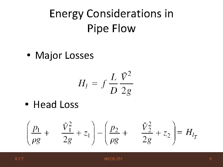 Energy Considerations in Pipe Flow • Major Losses • Head Loss R·I·T MECE-251 9