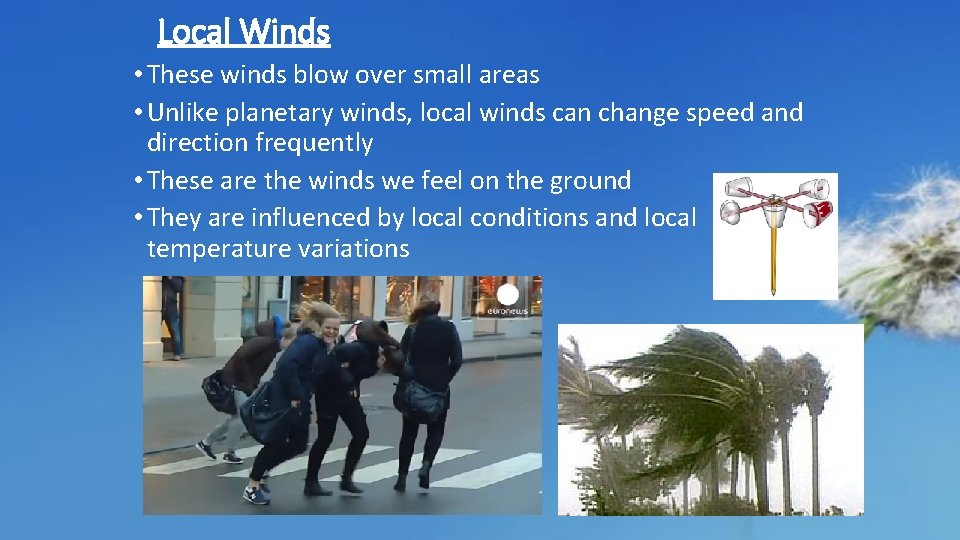 Local Winds • These winds blow over small areas • Unlike planetary winds, local