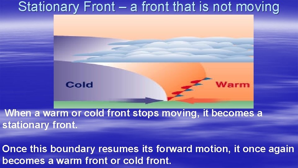 Stationary Front – a front that is not moving When a warm or cold