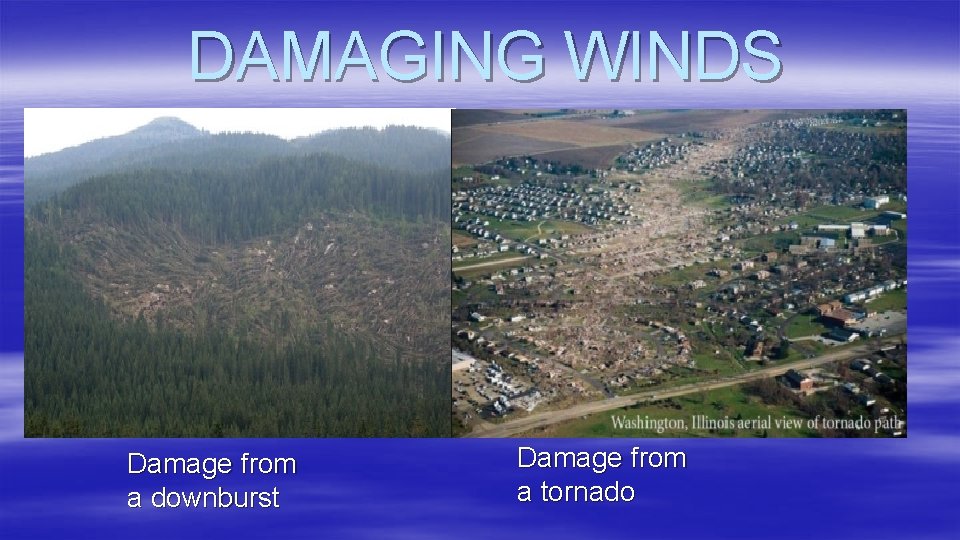 DAMAGING WINDS Damage from a downburst Damage from a tornado 
