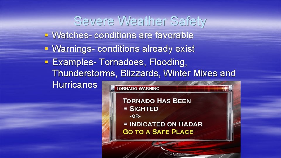 Severe Weather Safety § § § Watches- conditions are favorable Warnings- conditions already exist