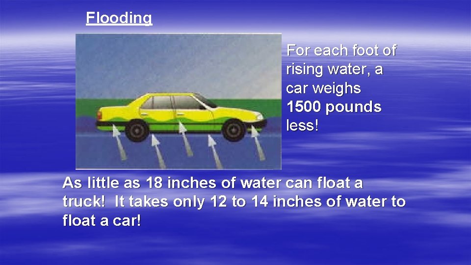 Flooding For each foot of rising water, a car weighs 1500 pounds less! As