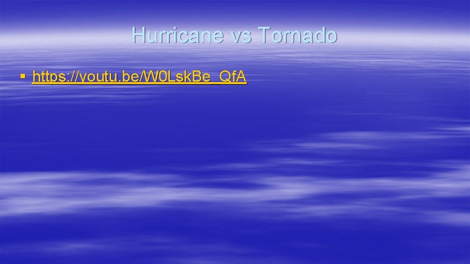 Hurricane vs Tornado § https: //youtu. be/W 0 Lsk. Be_Qf. A 
