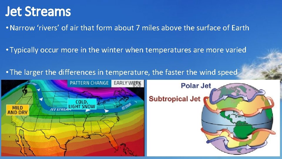 Jet Streams • Narrow ‘rivers’ of air that form about 7 miles above the