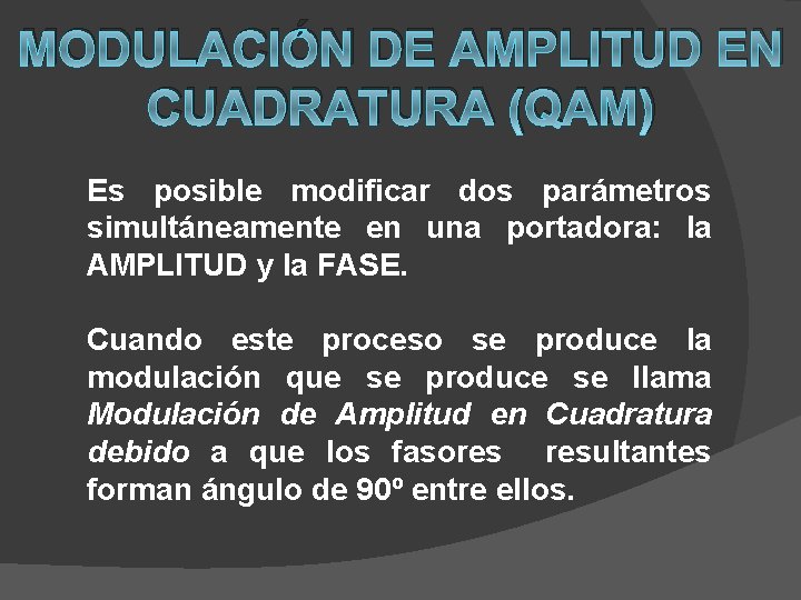 MODULACIÓN DE AMPLITUD EN CUADRATURA (QAM) Es posible modificar dos parámetros simultáneamente en una