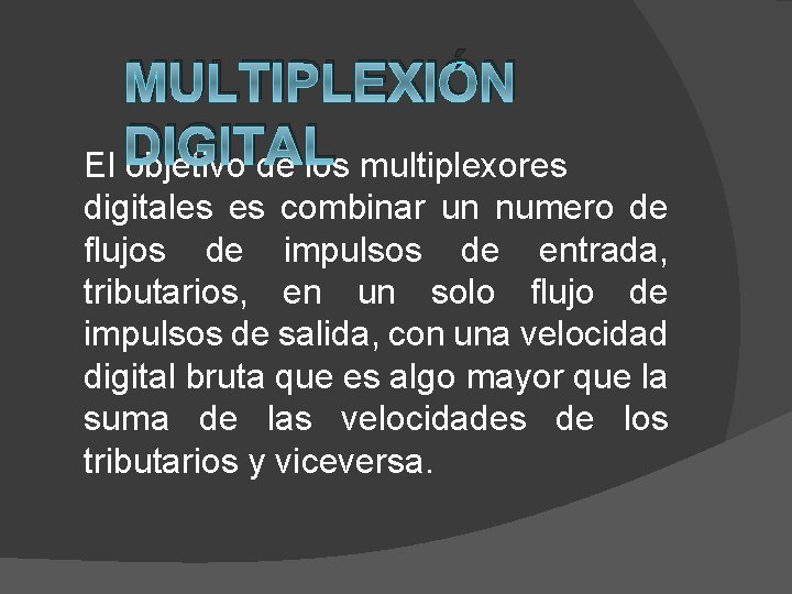 MULTIPLEXIÓN DIGITAL El objetivo de los multiplexores digitales es combinar un numero de flujos