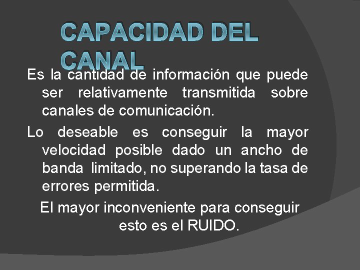 CAPACIDAD DEL CANAL Es la cantidad de información que puede ser relativamente transmitida sobre