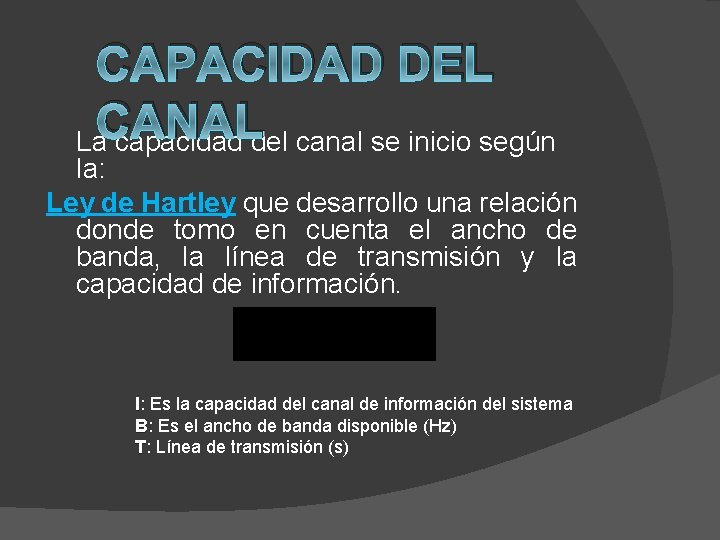 CAPACIDAD DEL CANAL La capacidad del canal se inicio según la: Ley de Hartley