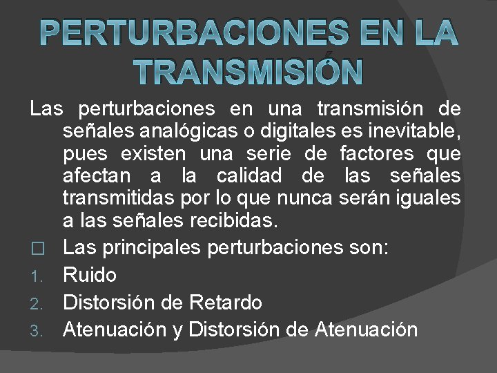 PERTURBACIONES EN LA TRANSMISIÓN Las perturbaciones en una transmisión de señales analógicas o digitales