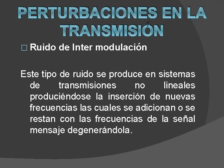 PERTURBACIONES EN LA TRANSMISIÓN � Ruido de Inter modulación Este tipo de ruido se