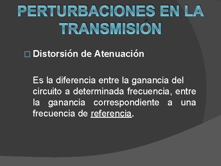 PERTURBACIONES EN LA TRANSMISIÓN � Distorsión de Atenuación Es la diferencia entre la ganancia