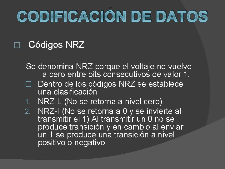 CODIFICACIÓN DE DATOS � Códigos NRZ Se denomina NRZ porque el voltaje no vuelve