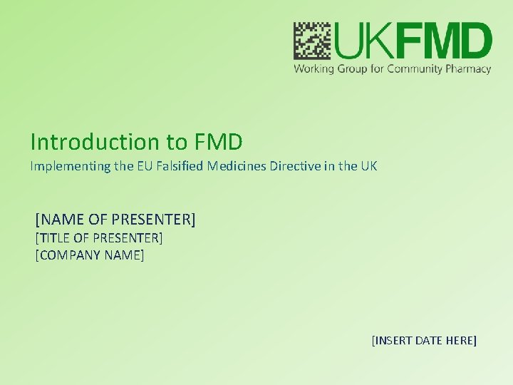 Introduction to FMD Implementing the EU Falsified Medicines Directive in the UK [NAME OF