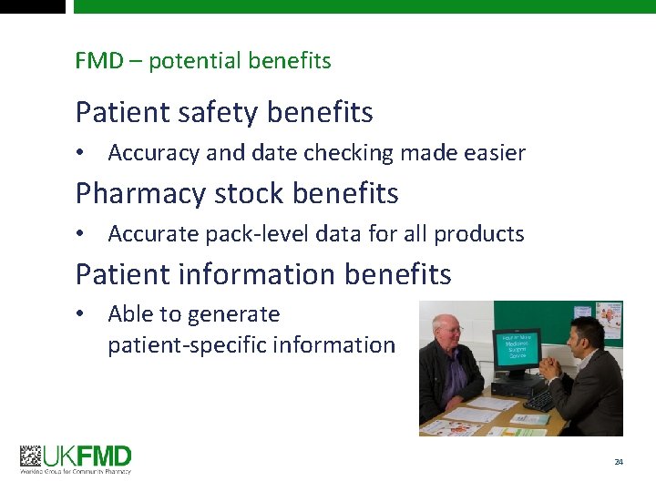 FMD – potential benefits Patient safety benefits • Accuracy and date checking made easier