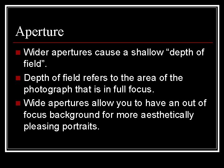 Aperture Wider apertures cause a shallow “depth of field”. n Depth of field refers