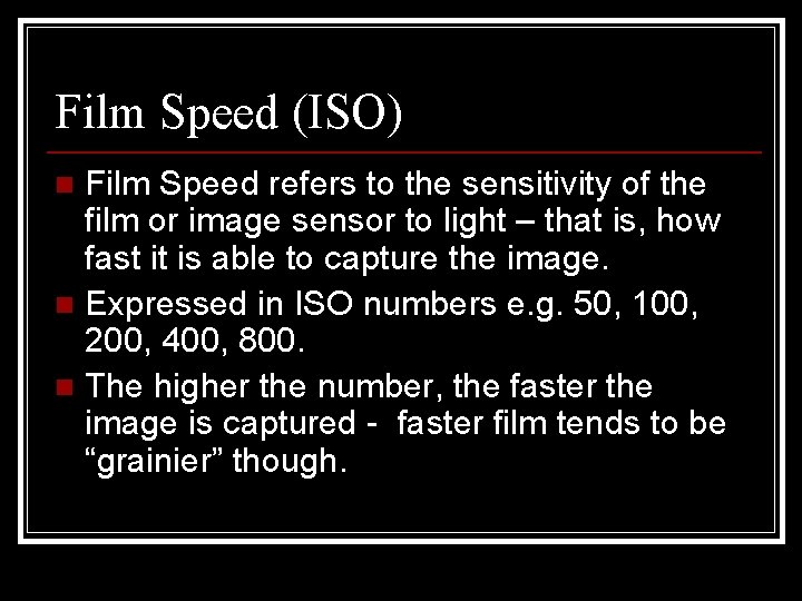 Film Speed (ISO) Film Speed refers to the sensitivity of the film or image