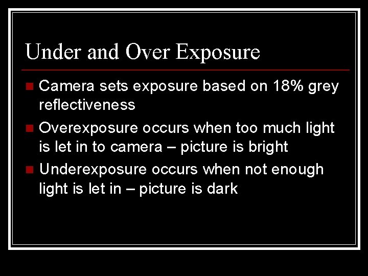 Under and Over Exposure Camera sets exposure based on 18% grey reflectiveness n Overexposure