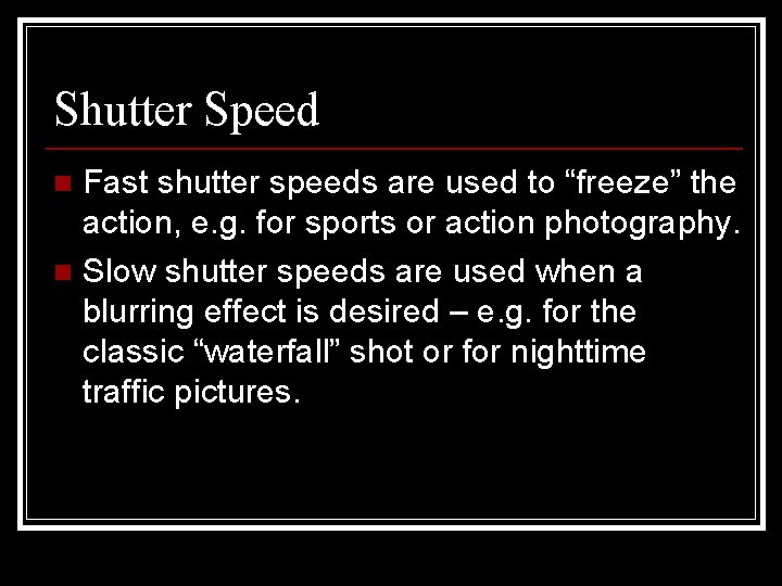 Shutter Speed Fast shutter speeds are used to “freeze” the action, e. g. for