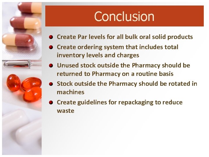 Conclusion Create Par levels for all bulk oral solid products Create ordering system that