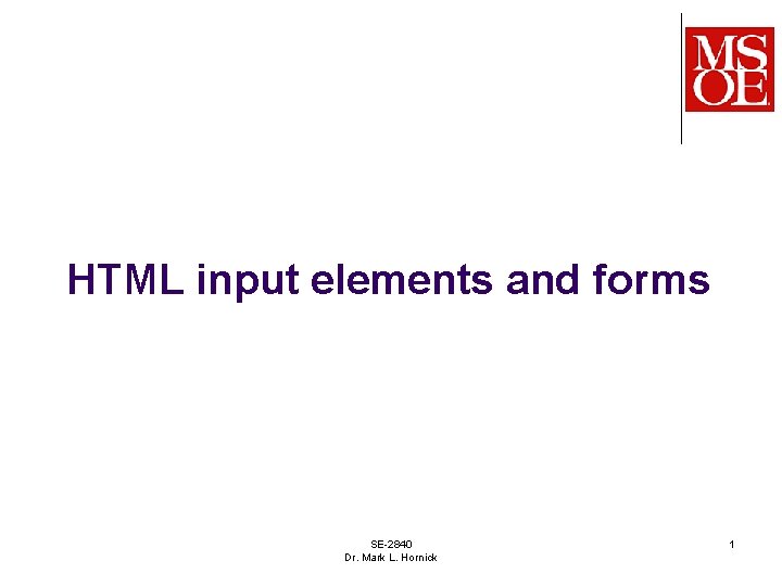 HTML input elements and forms SE-2840 Dr. Mark L. Hornick 1 