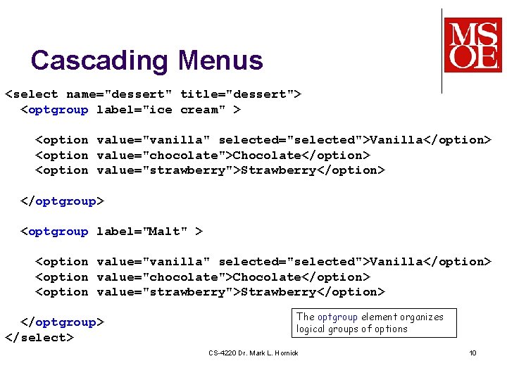 Cascading Menus <select name="dessert" title="dessert"> <optgroup label="ice cream" > <option value="vanilla" selected="selected">Vanilla</option> <option value="chocolate">Chocolate</option>