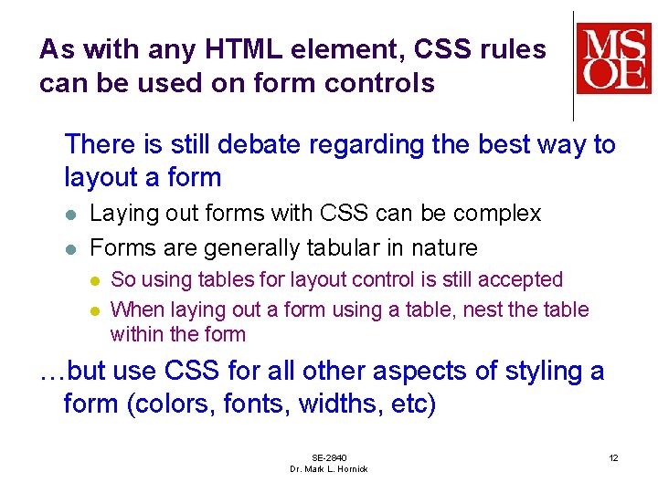 As with any HTML element, CSS rules can be used on form controls There