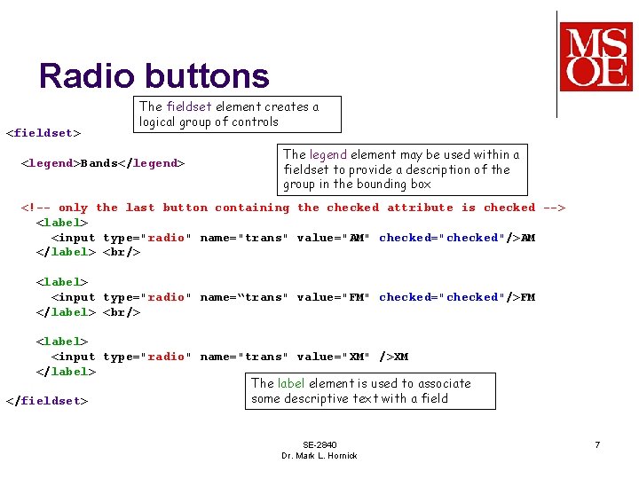 Radio buttons <fieldset> The fieldset element creates a logical group of controls <legend>Bands</legend> The