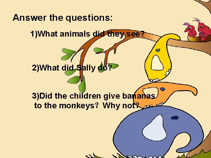 Answer the questions: 1)What animals did they see? 2)What did Sally do? 3)Did the