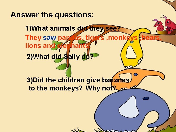 Answer the questions: 1)What animals did they see? They saw pandas, tigers , monkeys