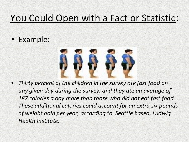 You Could Open with a Fact or Statistic: • Example: • Thirty percent of