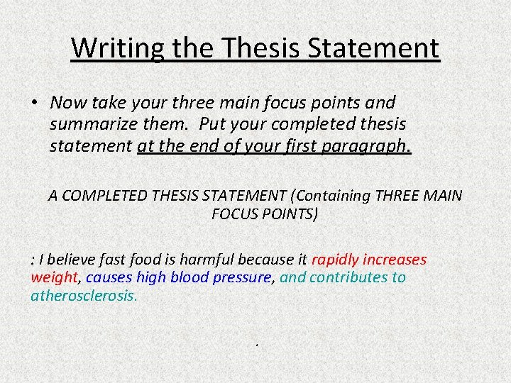 Writing the Thesis Statement • Now take your three main focus points and summarize