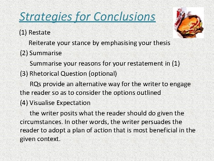 Strategies for Conclusions (1) Restate Reiterate your stance by emphasising your thesis (2) Summarise