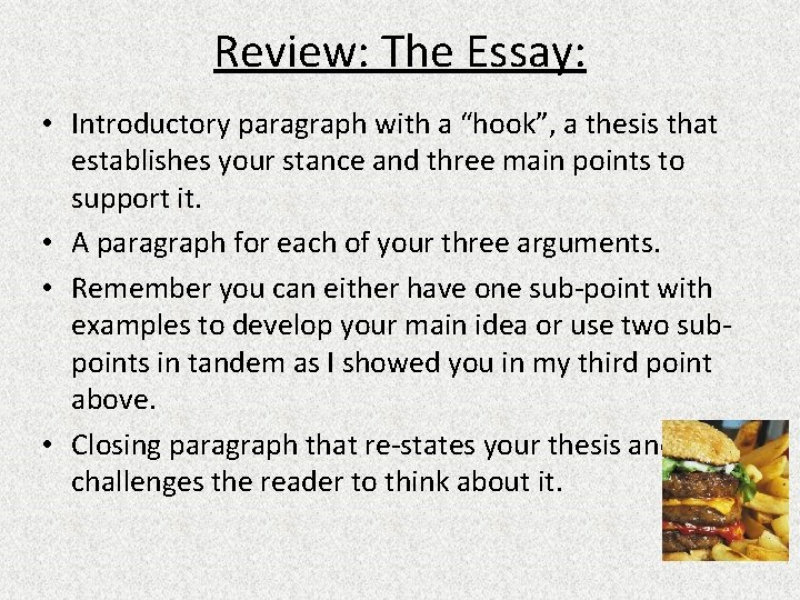 Review: The Essay: • Introductory paragraph with a “hook”, a thesis that establishes your