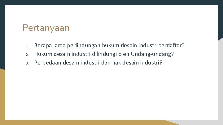 Pertanyaan 1. 2. 3. Berapa lama perlindungan hukum desain industri terdaftar? Hukum desain industri