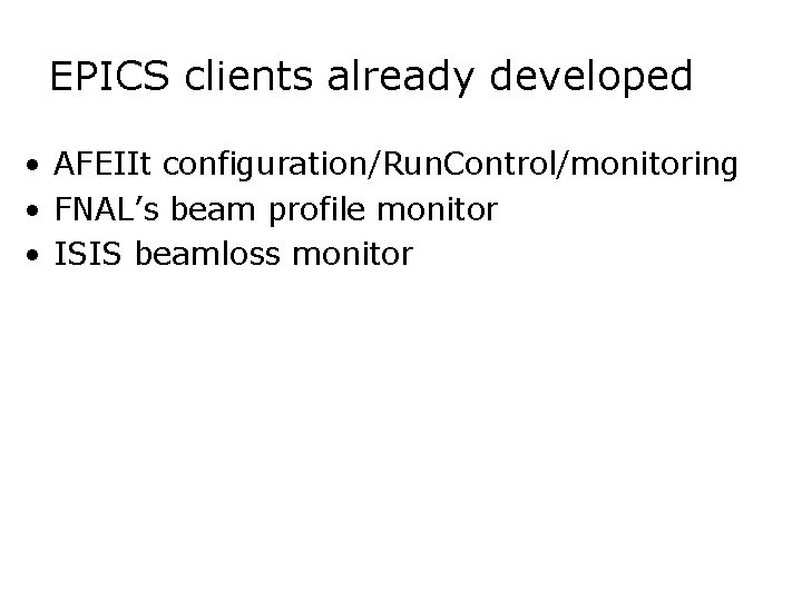 EPICS clients already developed • AFEIIt configuration/Run. Control/monitoring • FNAL’s beam profile monitor •