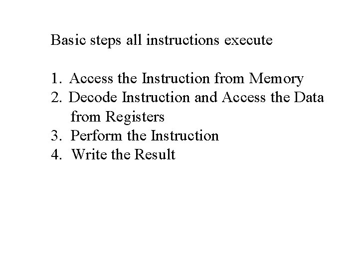 Basic steps all instructions execute 1. Access the Instruction from Memory 2. Decode Instruction