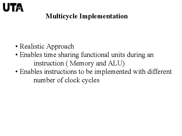 Multicycle Implementation • Realistic Approach • Enables time sharing functional units during an instruction
