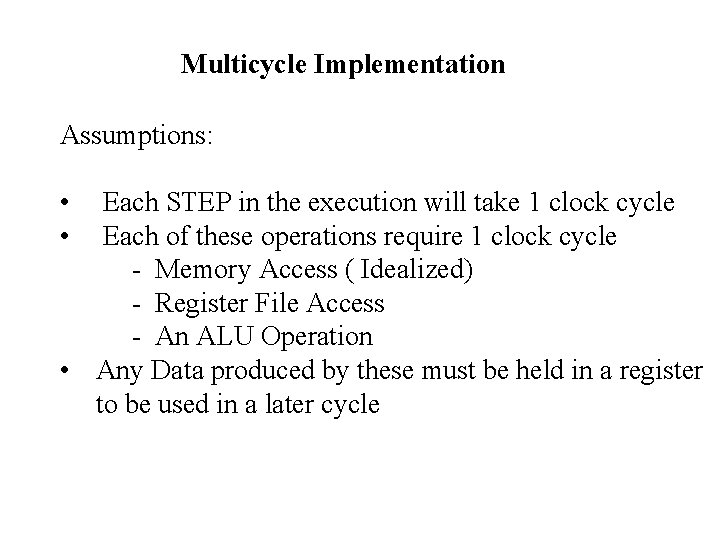 Multicycle Implementation Assumptions: • • Each STEP in the execution will take 1 clock