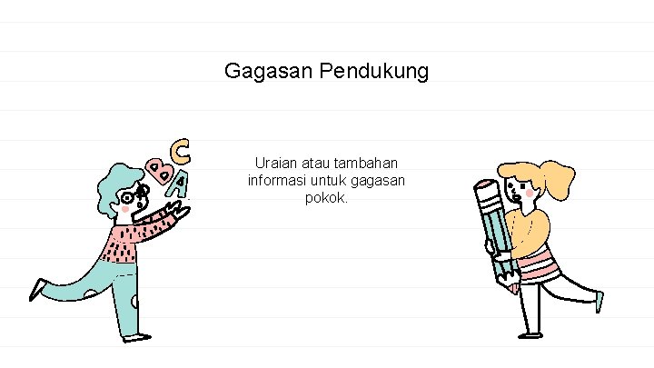 Gagasan Pendukung Uraian atau tambahan informasi untuk gagasan pokok. 