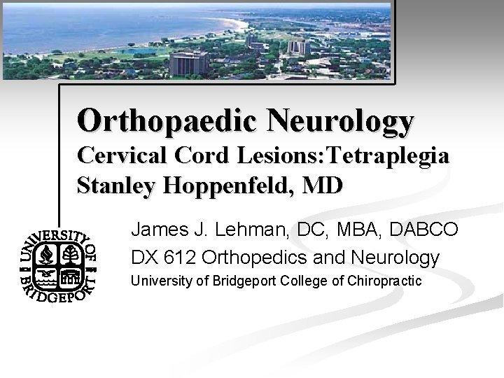 Orthopaedic Neurology Cervical Cord Lesions: Tetraplegia Stanley Hoppenfeld, MD James J. Lehman, DC, MBA,