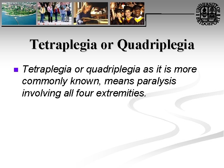 Tetraplegia or Quadriplegia n Tetraplegia or quadriplegia as it is more commonly known, means