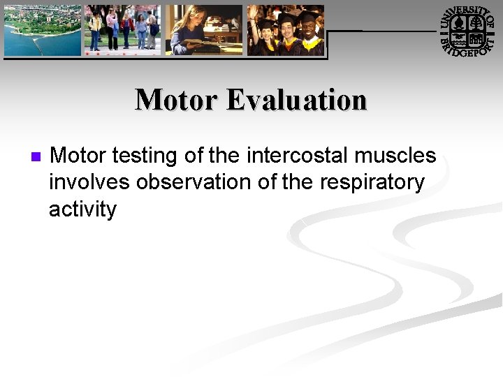 Motor Evaluation n Motor testing of the intercostal muscles involves observation of the respiratory