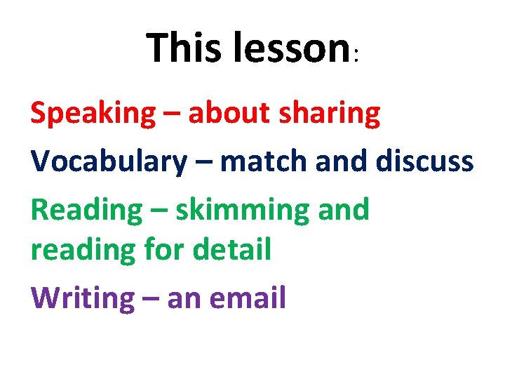 This lesson: Speaking – about sharing Vocabulary – match and discuss Reading – skimming