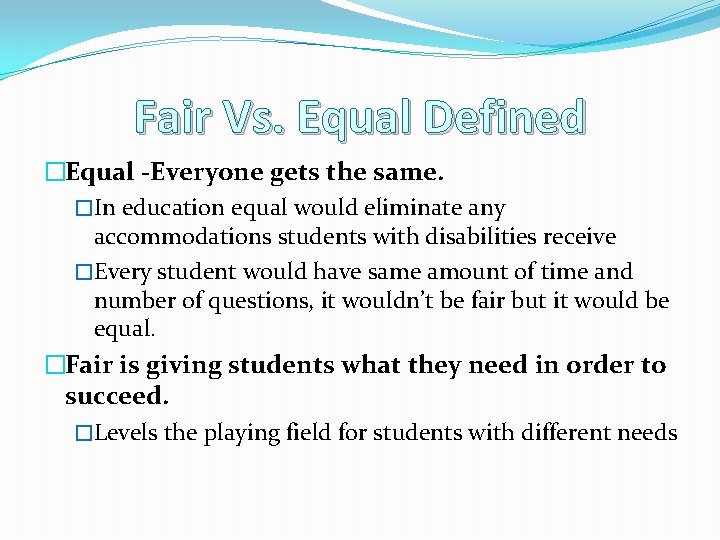 Fair Vs. Equal Defined �Equal -Everyone gets the same. �In education equal would eliminate