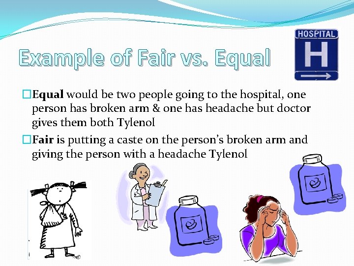 Example of Fair vs. Equal �Equal would be two people going to the hospital,