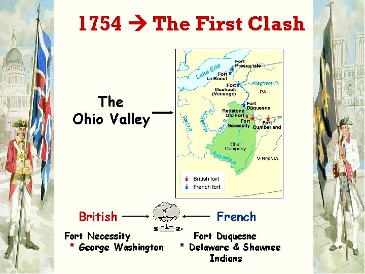 1754 The First Clash The Ohio Valley British Fort Necessity * George Washington French